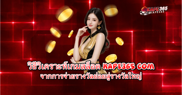 วิธีวิเคราะห์เกมสล็อต KAPE365 com จากการจ่ายรางวัลย่อยสู่รางวัลใหญ่